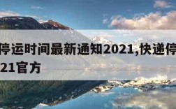快递停运时间最新通知2021,快递停运时间2021官方